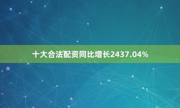 十大合法配资同比增长2437.04%