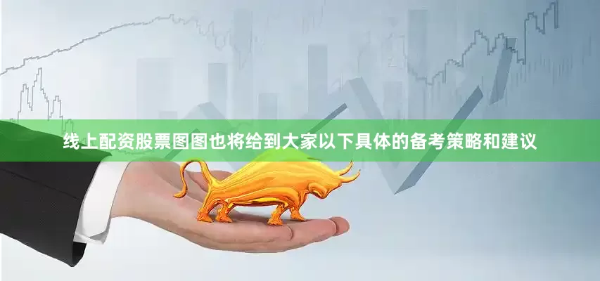 线上配资股票图图也将给到大家以下具体的备考策略和建议