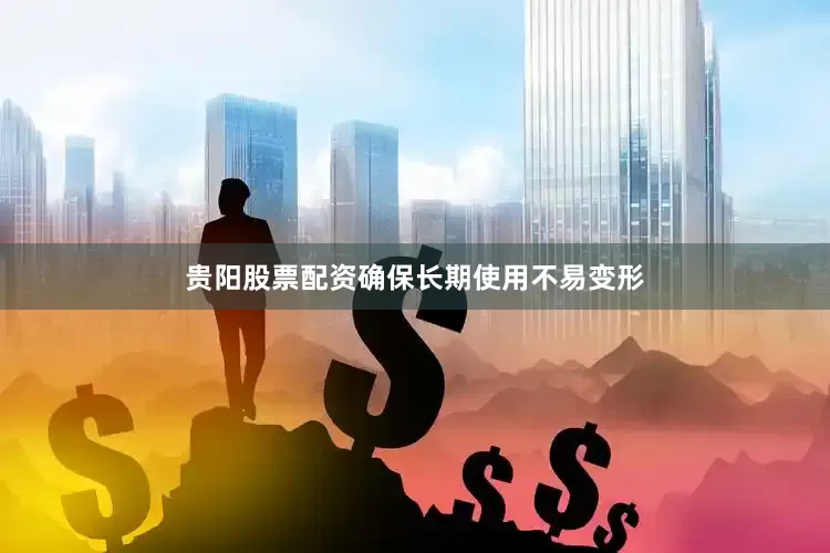 贵阳股票配资确保长期使用不易变形