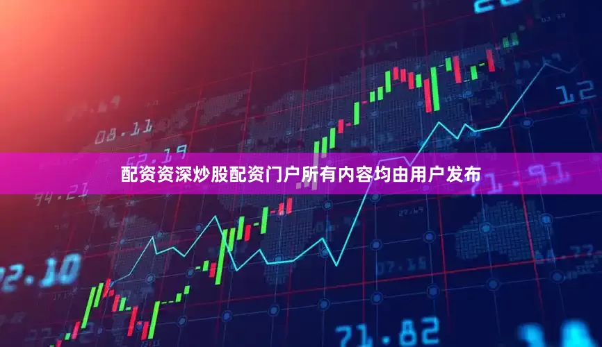 配资资深炒股配资门户所有内容均由用户发布